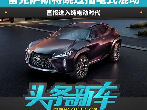 雷克萨斯将跳过插电式混动 直接进入纯电动时代