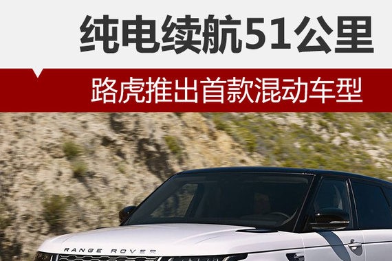路虎推出首款混动车型 纯电续航51公里