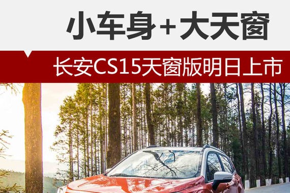 小车身+大天窗 长安CS15天窗版明日上市