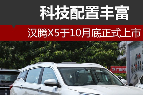 汉腾X5于10月底正式上市 科技配置丰富