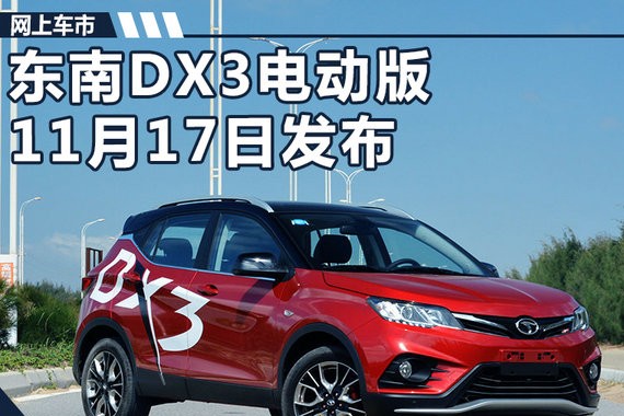 东南DX3电动版11月17日发布 明年二季度上市