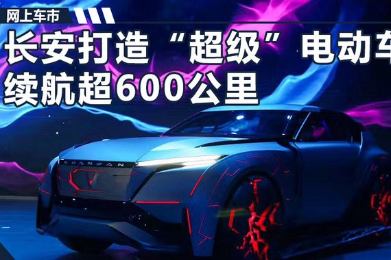 长安打造“超级”电动车 续航超600公里PK特斯拉