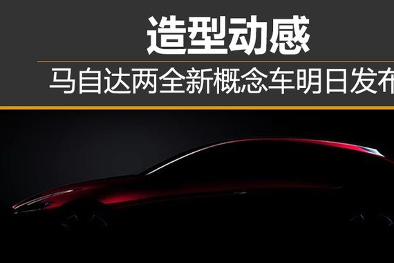 造型动感 马自达两全新概念车明日发布