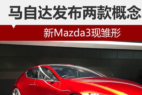 马自达发布两款概念车 新Mazda3现雏形