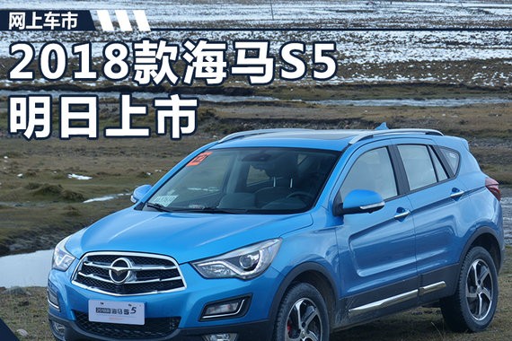 2018款海马S5明晚上市 配置大增/现款9折优惠