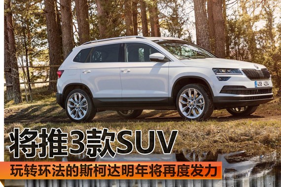 将推3款SUV 玩转环法的斯柯达明年再发力