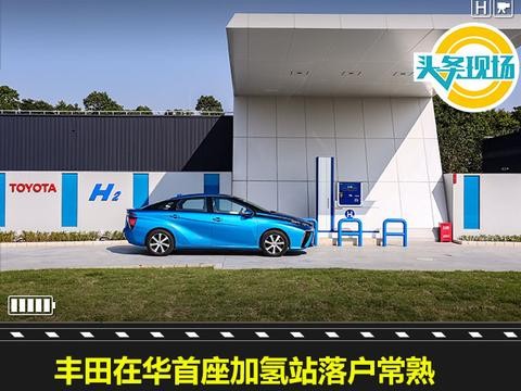 丰田在华首座加氢站落户常熟，氢燃料电池车有望运用于商用车领域
