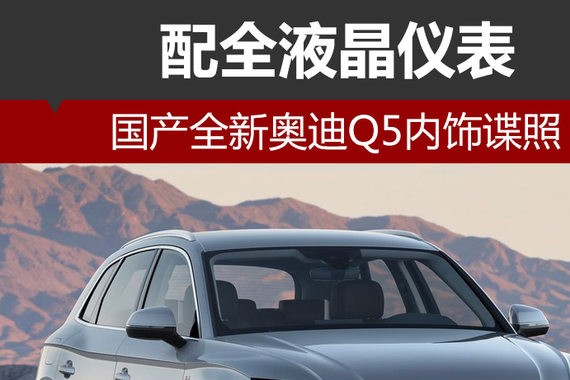 国产全新奥迪Q5内饰谍照 配全液晶仪表