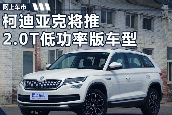 斯柯达SUV柯迪亚克将推2.0T低功率版 售价下调