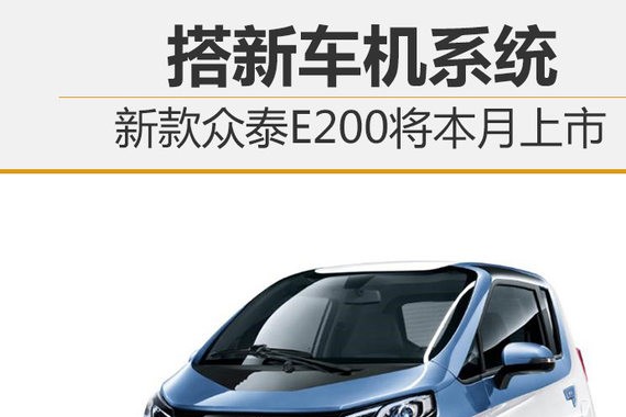 新款众泰E200将本月上市 搭新车机系统