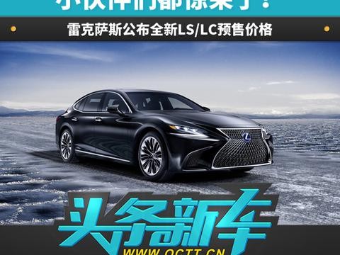 头条·新车｜小伙伴们都惊呆了！ 雷克萨斯公布全新LS/LC预售价格