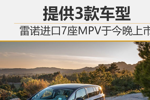 雷诺进口7座MPV于今晚上市 提供3款车型