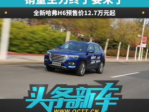 销量主力终于要来了 全新哈弗H6预售价12.7万元起
