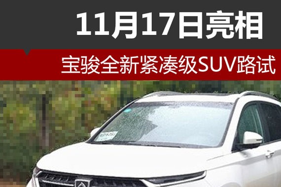 宝骏全新紧凑级SUV路试 11月17日亮相