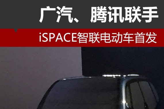 广汽、腾讯联手 iSPACE智联电动车首发