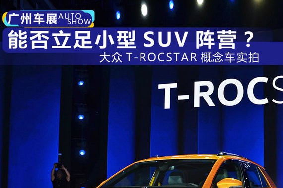 能否立足小型SUV阵营？大众T-ROCSTAR概念车实拍