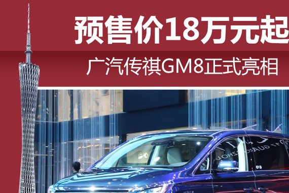 广汽传祺GM8正式亮相 预售价18万元起
