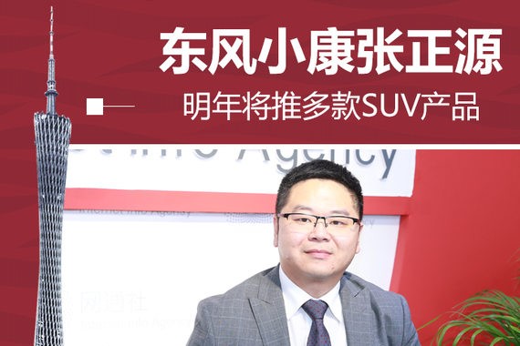 东风小康张正源：明年将推多款SUV产品