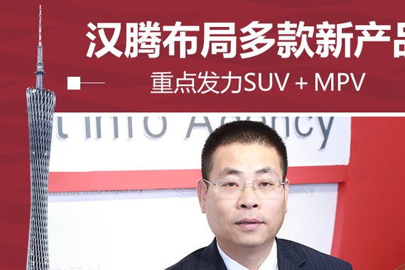 汉腾布局多款新产品 重点发力SUV＋MPV
