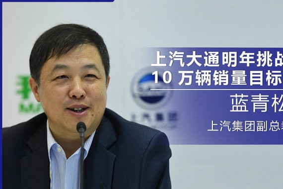 蓝青松：上汽大通2018年将冲击10万销量目标