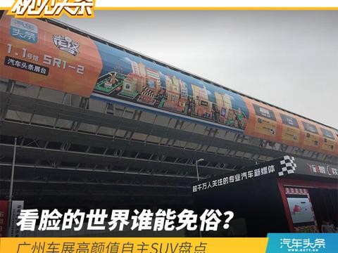 看脸的世界谁能免俗？广州车展高颜值自主SUV盘点