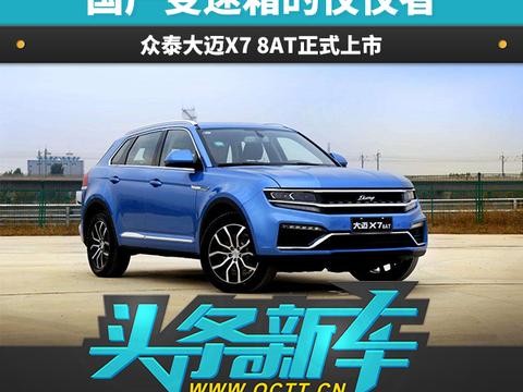 头条·新车丨国产变速箱的佼佼者 众泰大迈X7 8AT正式上市