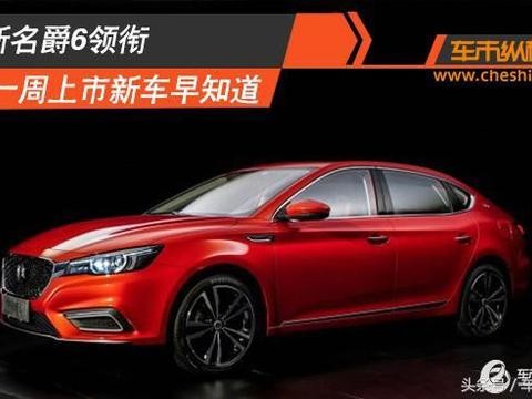 全新名爵6领衔 一周上市新车早知道