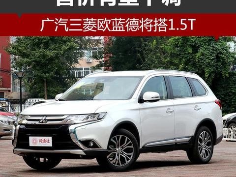 广汽三菱欧蓝德将搭1.5T 售价有望下调