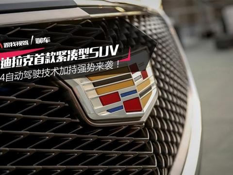 凯迪拉克首款紧凑型SUV XT4自动驾驶技术加持强势来袭！