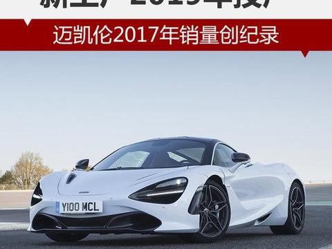 迈凯伦2017年销量创纪录 新工厂2019年投产