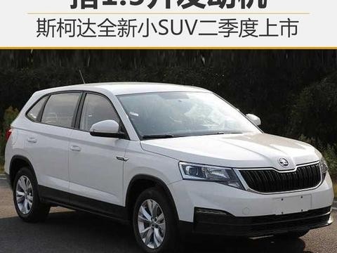 斯柯达全新小SUV二季度上市 搭1.5升发动机