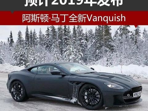 阿斯顿·马丁全新Vanquish 预计2019年发布！