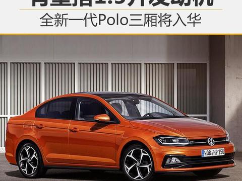 全新一代Polo三厢将入华 有望搭1.5升发动机