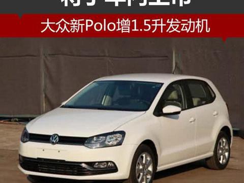 大众新Polo增1.5升发动机 将于年内上市