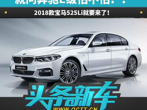 就问奔驰E级怕不怕？！ 2018款宝马525Li就要来了！