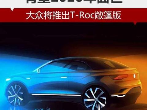 大众将推出 T-Roc 敞篷版 有望 2020 年面世