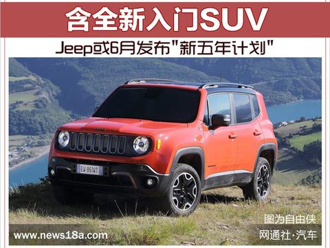 Jeep或6月发布“新五年计划” 含全新入门SUV！