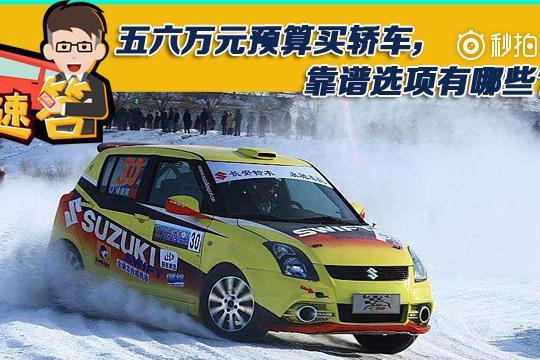 五六万元预算买轿车，靠谱选项有哪些？