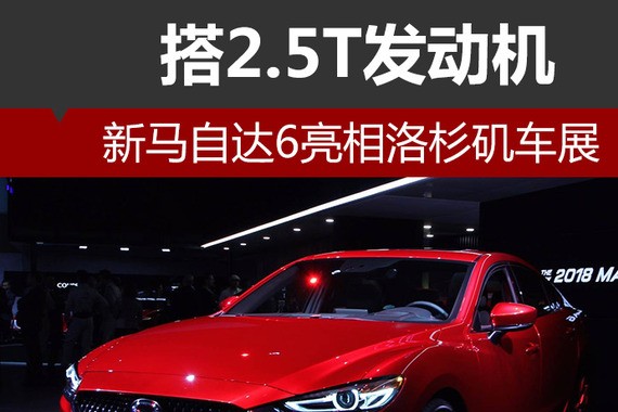新马自达6亮相洛杉矶车展 搭2.5T发动机