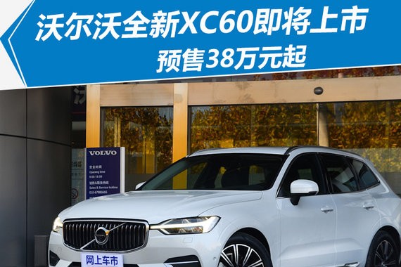 沃尔沃全新XC60即将上市 预售价：38万元起