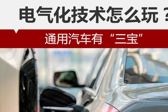 电气化技术怎么玩？通用汽车有“三宝”