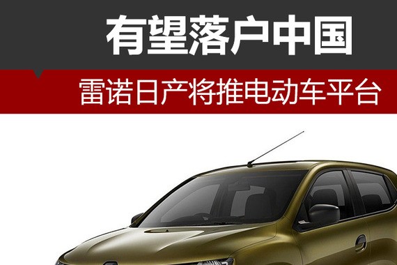 雷诺日产将推电动车平台 有望落户中国