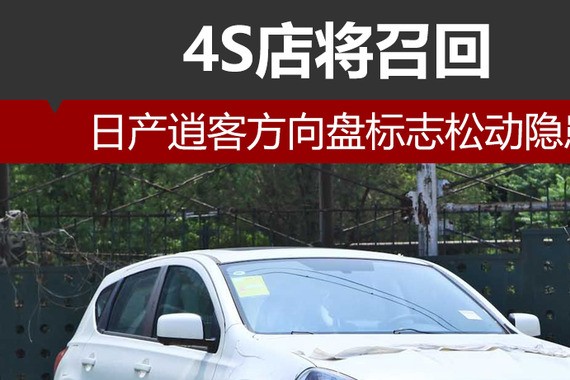 日产逍客方向盘标志松动隐患 4S店召回