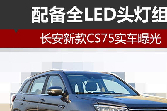 长安新款CS75实车曝光 配备全LED头灯组