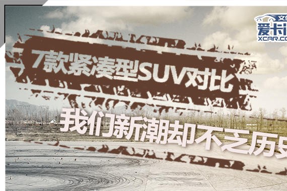 7款紧凑型SUV对比 我们新潮却不乏历史