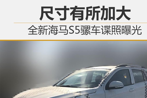 全新海马S5骡车谍照曝光 尺寸有所加大