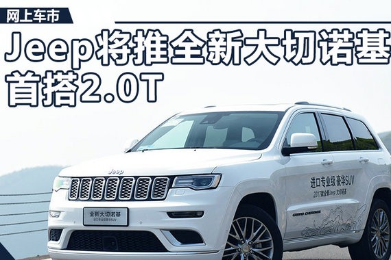 Jeep将推全新大切诺基 首搭2.0T/动力超3.6L