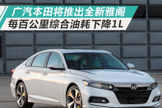 广汽本田3月推新一代雅阁 百公里油耗大降14%