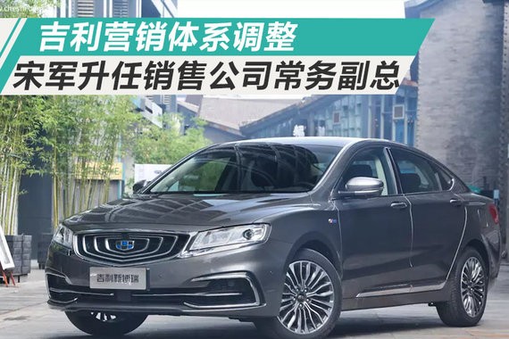 吉利营销体系调整 宋军升任销售公司常务副总经理