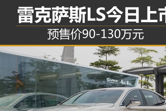 雷克萨斯LS今日上市 预售价90-130万元